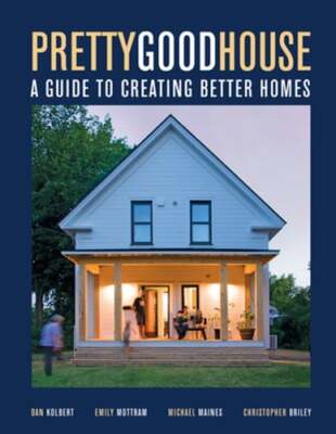 Pretty Good House: A Common-Sense Approach To Energy-Efficient Building: New