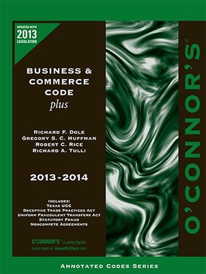 O'CONNOR'S BUSINESS & COMMERCE CODE PLUS 2013-2014 By Robert C. Rice & Richard A