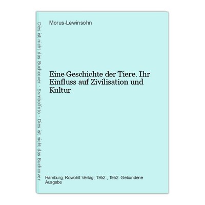 Eine Geschichte der Tiere. Ihr Einfluss auf Zivilisation und Kultur Morus-Lewins