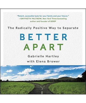 Better Apart: The Radically Positive Way to Separate, Gabrielle Hartley