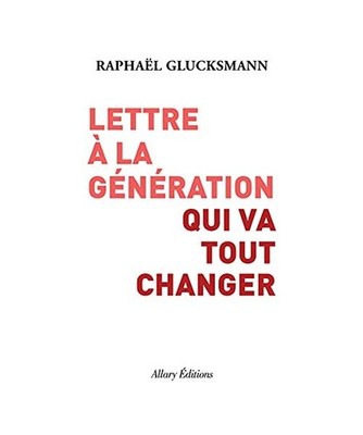Lettre à la génération qui va tout changer, Glucksmann, Raphaël