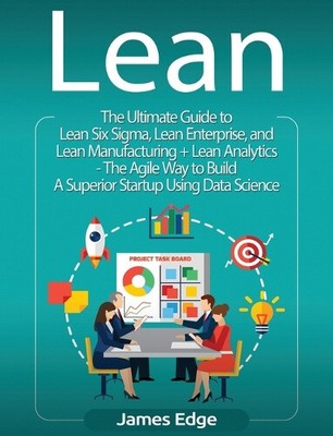 Lean: An Essential Guide to Lean Startup, Lean Six Sigma, Lean Analytics, Lean