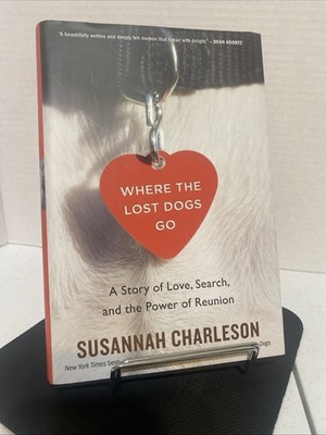 Where the Lost Dogs Go : A Story of Love, Search, and the Power of Reunion by...