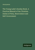 The Young Lady's Sunday Book. A Practical Manual Of The Christian Duties Of...