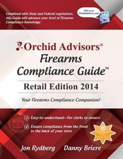 Orchid Advisors Firearms Compliance Guide: Retail Edition 2014 by Jon Rydberg (E