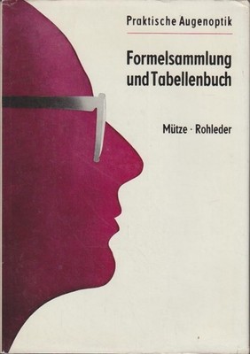 Formelsammlung und Tabellenbuch. Praktische Augenoptik. Karl Mütze; Fritz Rohled
