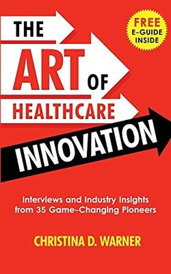 The Art of Healthcare Innovation: Interviews and Industry Insigh