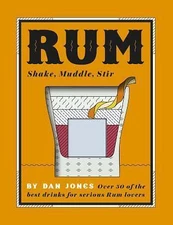 Rum: Shake, Muddle, Stir: Over 40 of the Best Cocktails for Serious Rum Lovers