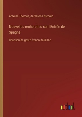 Nouvelles recherches sur l'Entre de Spagne: Chanson de geste franco-italienne by