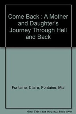 Come Back : A Mother and Daughter's Journey Through Hell and Back