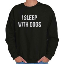 I Sleep With Dogs Pet Funny Puppy Owner Gift Womens or Mens Crewneck Sweatshirt