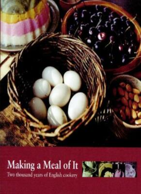 Making a Meal of It: Two Thousand Years of English Cookery By En