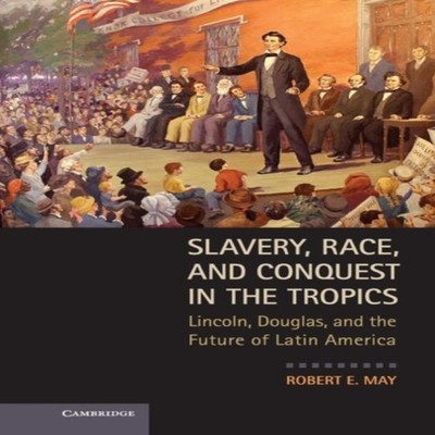 Slavery Race and Conquest in the Tropics Robert E. May Hardcover