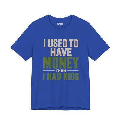 I Used To Have Money Then I Had Kids Tee | Funny Parenting Shirt