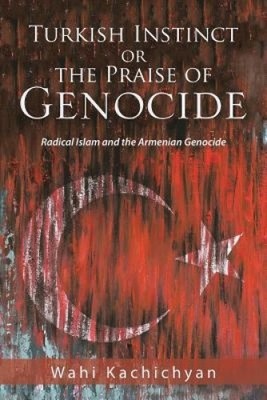 Türkischer Instinkt oder das Lob des Völkermords: Der radikale Islam und die Armenier