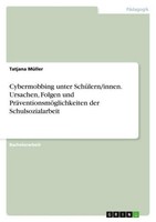 Cybermobbing Unter SchüLern/Innen. Ursachen, Folgen Und PräVentionsmöGlichkeiten
