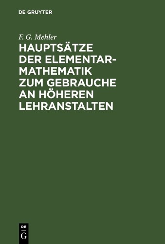 F. G. Mehler Hauptsätze der Elementar-Mathematik zum Gebrauche an höh (Hardback)