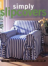 Simply Slipcovers: Stylish, Practical Solutions for Tried-but-True Furniture by