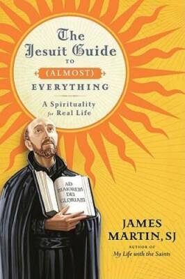 The Jesuit Guide to (Almost) Everything: A Spirituality for Real Life - GOOD