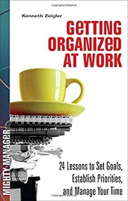 Getting Organized at Work : 24 Lessons to Set Goals, Establish Pr