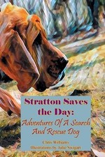 Stratton Saves the Day: Adventures of a Search and Rescue Dog by Chris Williams 