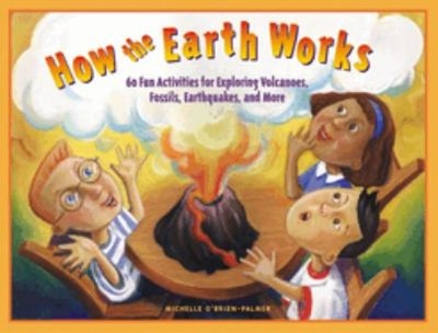 How the Earth Works : 60 Fun Activities for Exploring Volcanoes,