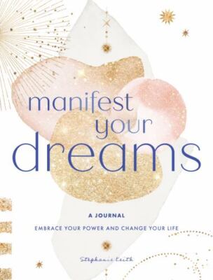 Manifest Your Dreams: A Journal: Embrace Your Power & Change your Life (Volume 1