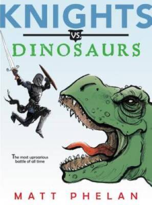 Knights vs. Dinosaurs - Paperback By Phelan, Matt - GOOD