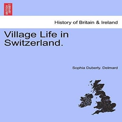 Village Life in Switzerland. Sophia Duberly. Delmard Paperback Cr