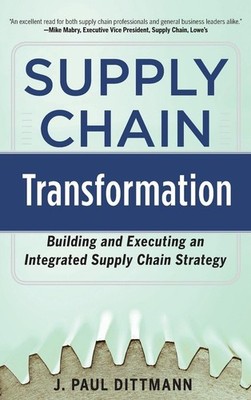 Supply Chain Transformation: Building and Executing an Integrated Supply Chain S