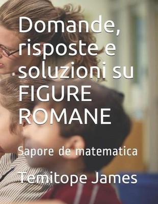 Domande, risposte e soluzioni su FIGURE ROMANE: Sapore de matematica by Temitope