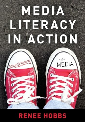 Media Literacy in Action: Questioning the Media by Renee Hobbs