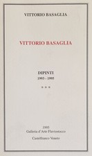 BASAGLIA VITTORIO VITTORIO BASAGLIA. DIPINTI 1993 - 1995. 1995 Galleria d'arte 