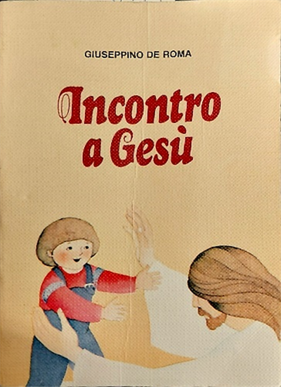 De Roma, Giuseppino. - Incontro a Gesù. Preghiere e riflessioni per i fanciulli.