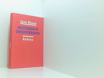 Historische Orientierung: Über die Arbeit des Geschichtsbewusstseins, sich in de