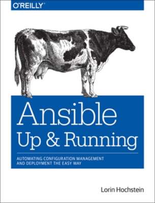 Ansible: Up and Running: Automating Configuration Management and Deployment the