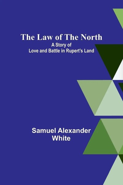 The Law Of The North; A Story Of Love And Battle In Rupert's Land White Buch-image