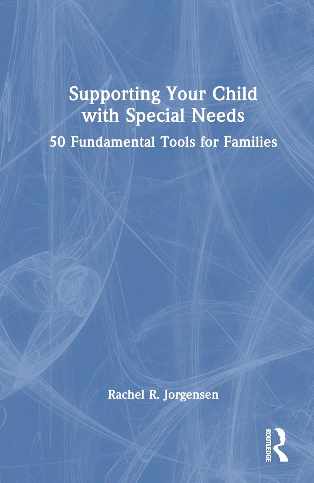 Supporting Your Child With Special Needs: 50 Fundamental Tools For Families By R