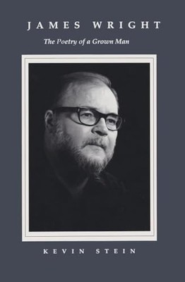 James Wright: The Poetry of a Grown Man; Constancy and Transition in the Work o