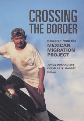 Crossing the Border: Research from the Mexican Migration Project -