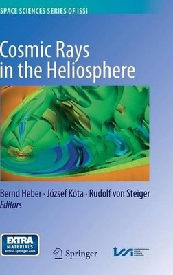 Cosmic Rays in the Heliosphere: Temporal and Spatial Variations by Bernd Heber (