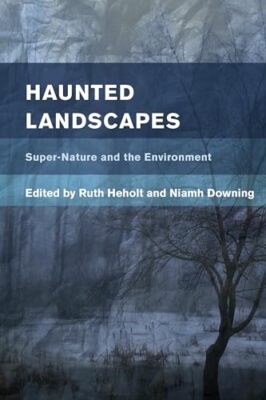 Haunted Landscapes: Super-Nature and the Environment by Niamh Downing, Ruth ...