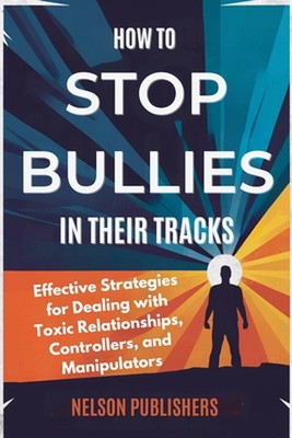 How to Stop Bullies in Their Tracks: Effective Strategies for Dealing with Toxic