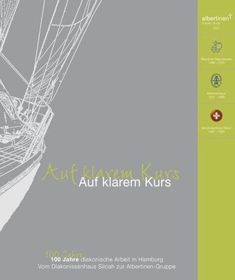 Auf klarem Kurs: 100 Jahre - Vom Diakonissenverein Siloah zur Albertinen-Gruppe,