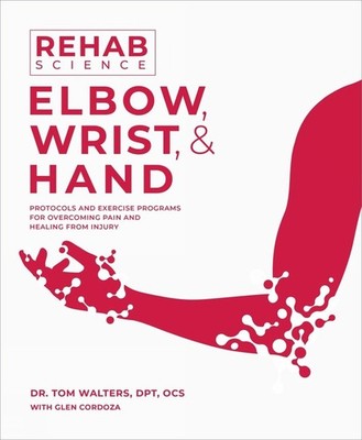 Rehab Science: Elbow, Wrist and Hand: Protocols and Exercise Programs for Overco