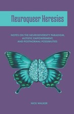 NEUROQUEER HERESIES: NOTES ON THE NEURODIVERSITY PARADIGM, By Nick Walker *Mint*