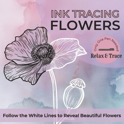 Ink Tracing Flowers: Reverse Coloring Book for Adults   Easy and Relaxing Botani