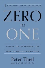 Zero to One: Notes on Startups, or How to Build the Future by Thiel, Peter