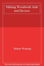 Making Woodwork Aids and Devices By ROBERT WEARING