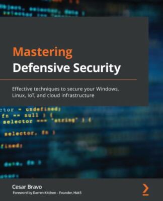 Mastering Defensive Security: Effective techniques to secure your Windows, L...